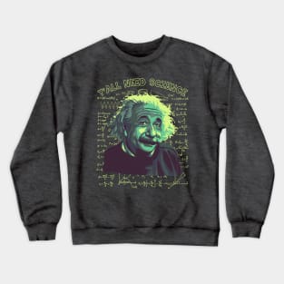 A. Einstein On How We All Need Science Crewneck Sweatshirt